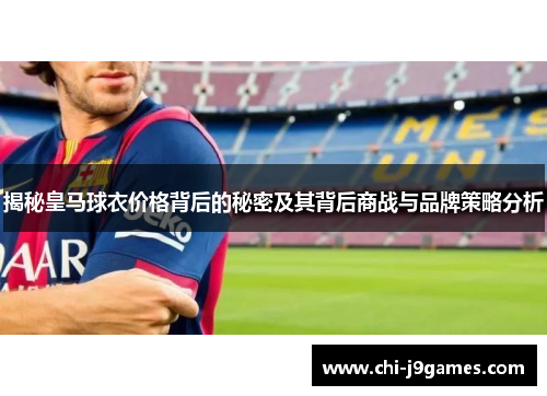 揭秘皇马球衣价格背后的秘密及其背后商战与品牌策略分析