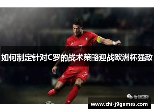 如何制定针对C罗的战术策略迎战欧洲杯强敌