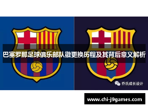 巴塞罗那足球俱乐部队徽更换历程及其背后意义解析 巴塞罗那足球俱乐部队徽更换历程及其背后意义解析