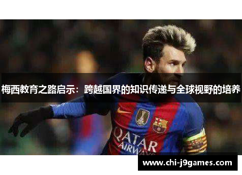 梅西教育之路启示：跨越国界的知识传递与全球视野的培养