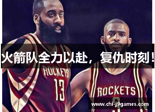 火箭队全力以赴，复仇时刻！