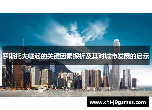 罗斯托夫崛起的关键因素探析及其对城市发展的启示 罗斯托夫崛起的关键因素探析及其对城市发展的启示