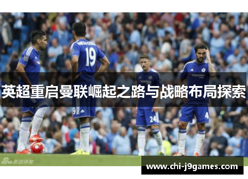 英超重启曼联崛起之路与战略布局探索
