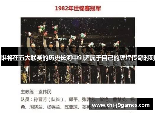 谁将在五大联赛的历史长河中创造属于自己的辉煌传奇时刻 谁将在五大联赛的历史长河中创造属于自己的辉煌传奇时刻