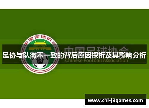 足协与队徽不一致的背后原因探析及其影响分析 足协与队徽不一致的背后原因探析及其影响分析
