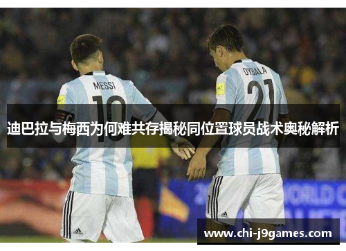 迪巴拉与梅西为何难共存揭秘同位置球员战术奥秘解析