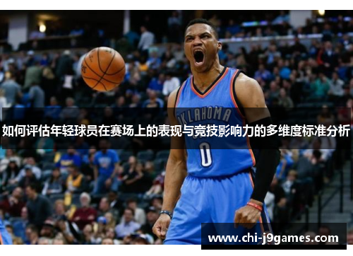 如何评估年轻球员在赛场上的表现与竞技影响力的多维度标准分析