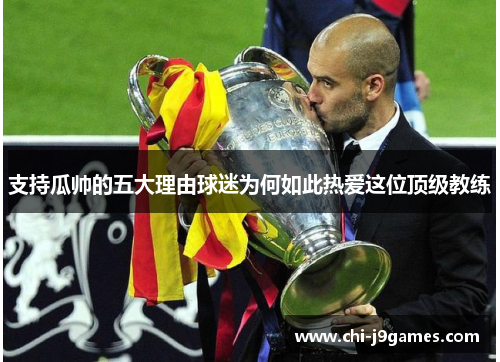 支持瓜帅的五大理由球迷为何如此热爱这位顶级教练
