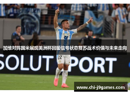 加维对阵国米展现美洲杯回暖信号状态复苏战术价值与未来走向