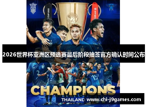 2026世界杯亚洲区预选赛最后阶段抽签官方确认时间公布 2026世界杯亚洲区预选赛最后阶段抽签官方确认时间公布