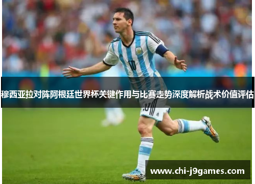 穆西亚拉对阵阿根廷世界杯关键作用与比赛走势深度解析战术价值评估 穆西亚拉对阵阿根廷世界杯关键作用与比赛走势深度解析战术价值评估