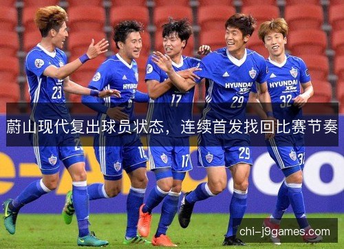 蔚山现代复出球员状态,连续首发找回比赛节奏 蔚山现代复出球员状态,连续首发找回比赛节奏
